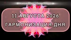 Гармонизация дня 11 августа 2026. Трансформационная МЕДИТАЦИЯ. Позитивные вибрации.