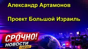 Александр Артамонов Проект Большой Израиль