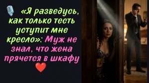 «Я разведусь, как только тесть уступит мне кресло»: Муж не знал, что жена прячется в шкафу.