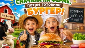 БЫЛИ НА ФЕРМЕ 🐄 ГОТОВИЛИ БУРГЕР 🍔 ВСЕ ДЕЛАЛИ ВМЕСТЕ! ВИДЕО ДЛЯ ДЕТЕЙ! #Детям #Веселье