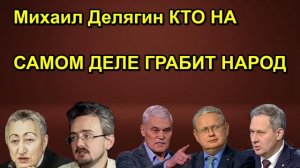Михаил Делягин КТО НА САМОМ ДЕЛЕ ГРАБИТ НАРОД