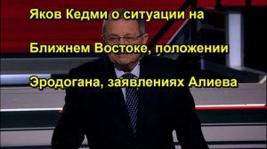 Яков Кедми о ситуации на Ближнем Востоке, положении Эродогана, заявлениях Алиева