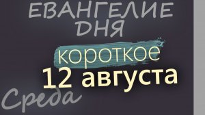 12 августа Среда Евангелие дня 2026 короткое!