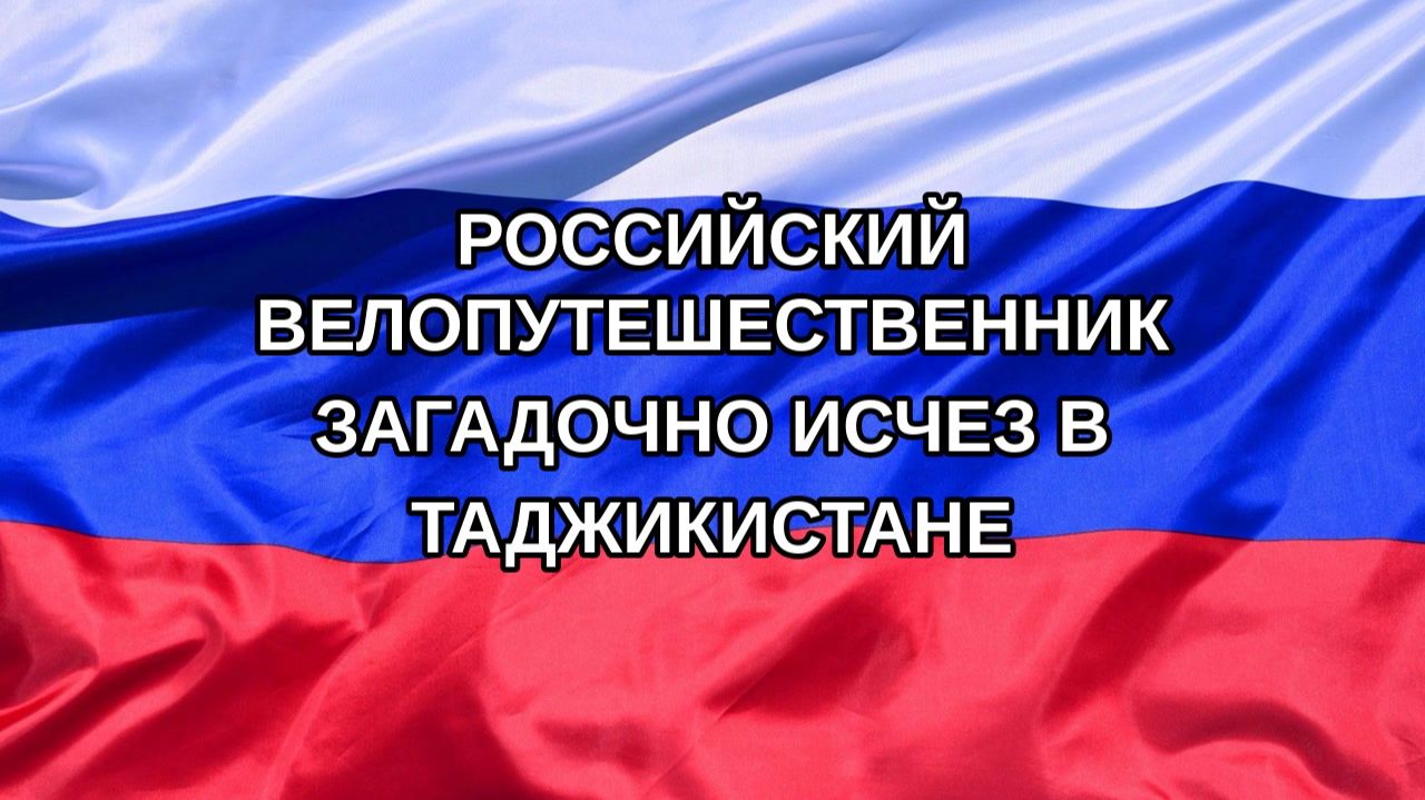 |Н. РФ| Российский велопутешественник загадочно исчез в Таджикистане