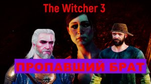 The Witcher 3 ПРОПАВШИЙ БРАТ