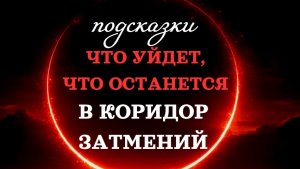 🔥КОРИДОР ЗАТМЕНИЙ: ЧТО УЙДЕТ, А ЧТО ВОЙДЕТ В ВАШУ ЖИЗНЬ 🔥