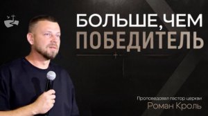 Больше, чем победитель. Проповедовал Роман Кроль 09/08