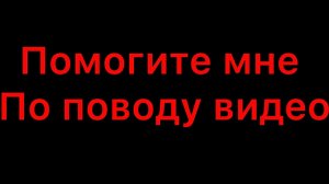 Помогите мне с помощью для видео