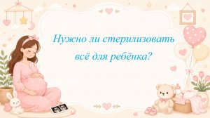 Нужно ли стерилизовать всё для ребёнка?