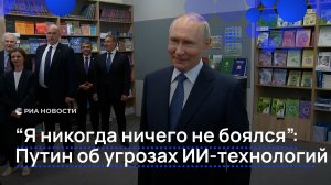 «Я никогда ничего не боялся»: Путин об угрозах ИИ-технологий