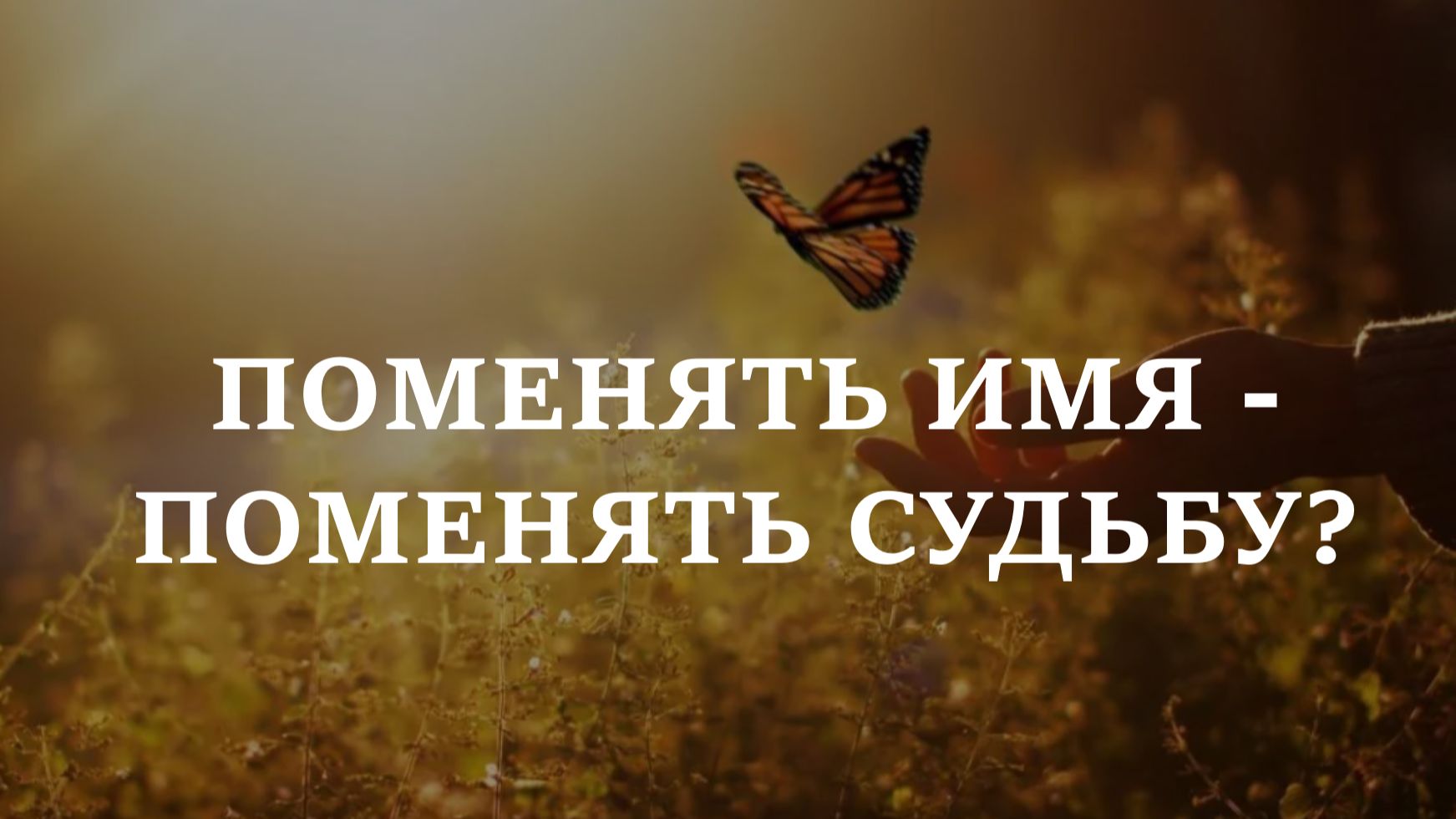 ИЗМЕНИТСЯ ЛИ ЖИЗНЬ, ЕСЛИ ПОМЕНЯТЬ ИМЯ?