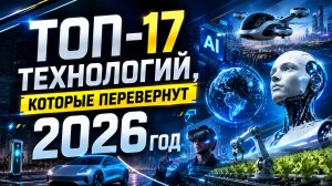 Топ-17 технологий, которые перевернут 2026 год