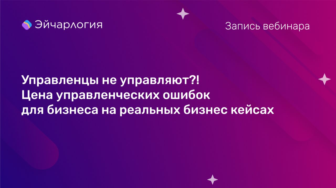 Управленцы не управляют?! Цена управленческих ошибок для бизнеса на реальных бизнес кейсах
