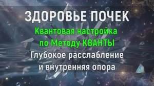 ИСЦЕЛЕНИЕ И ВОССТАНОВЛЕНИЕ ПОЧЕК*Квантовая Настройка по Методу КВАНТОВ*МЕДИТАЦИЯ