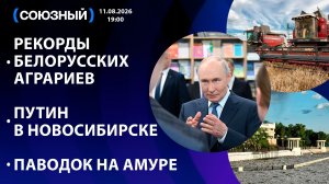 Рекорды белорусских аграриев / Путин в Новосибирске / Паводок на Амуре