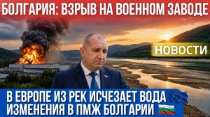 Болгария: взрыв на военном заводе. Дрон упал рядом с газопроводом. В Европе из рек исчезает вода.
