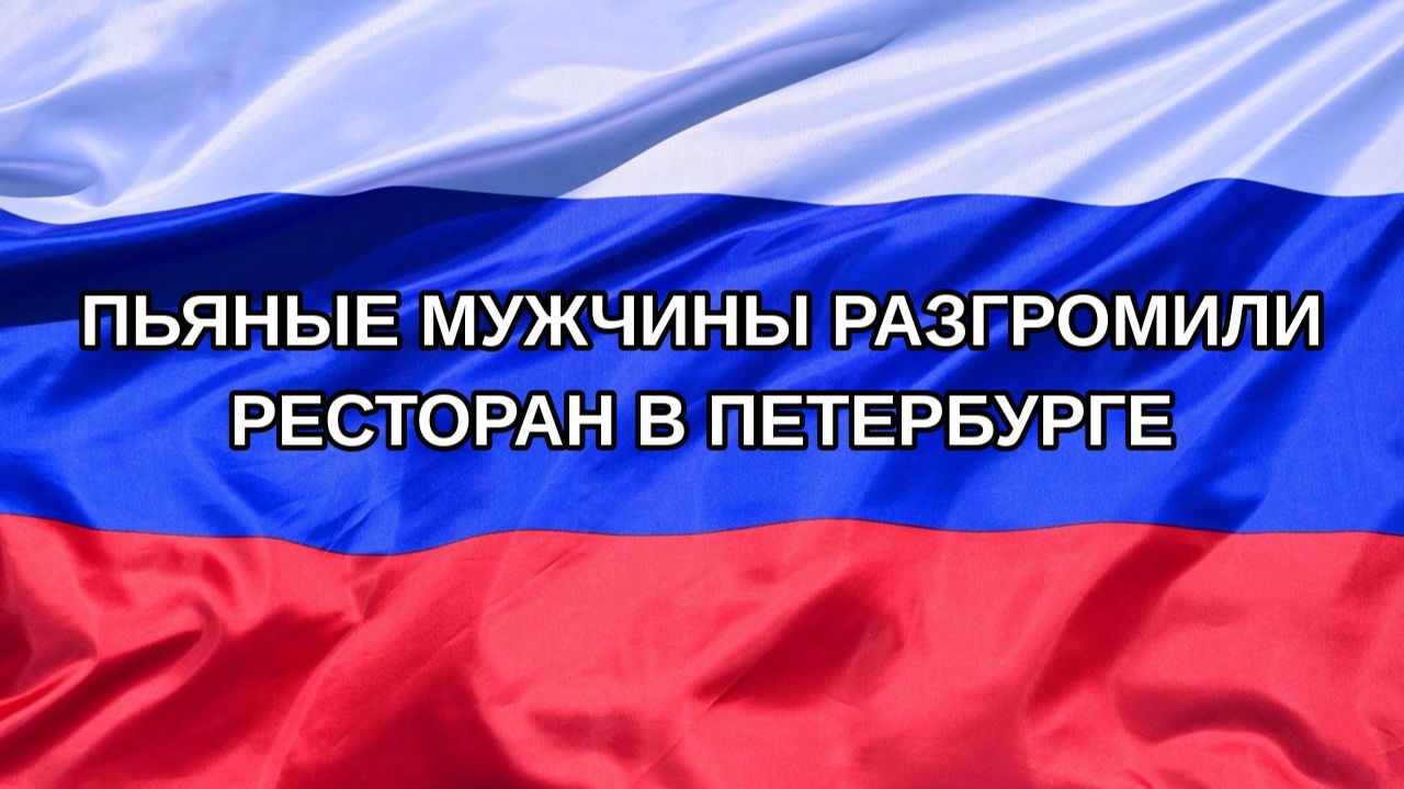 |Н. РФ| Пьяные мужчины разгромили ресторан в Петербурге