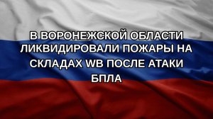 В Воронежской области ликвидировали пожары на складах WB после атаки БПЛА