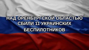 Над Оренбургской областью сбили 11 украинских беспилотников