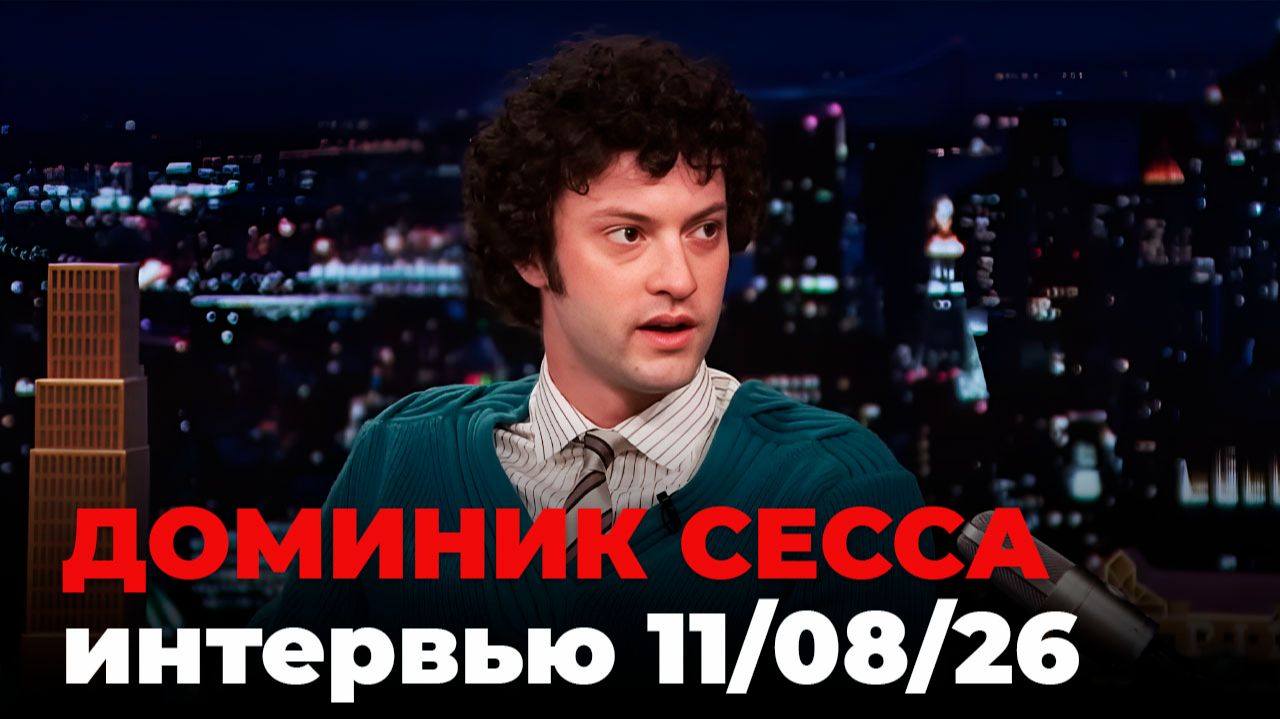 Доминик Сесса, перевод интервью от 11 августа 2026 г