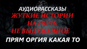 СТРАШНЫЕ РАССКАЗЫ НА НОЧЬ-ПРЯМ ОРГИЯ КАКАЯ ТО