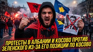 😡Балканский бунт: Албания и Косово вышли на улицы против Зеленского
