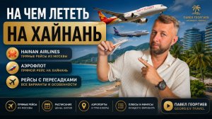 На чем лететь на Хайнань? Прямой «Аэрофлот». Хайнаньские авиалинии. С пересадкой. Павел Георгиев.