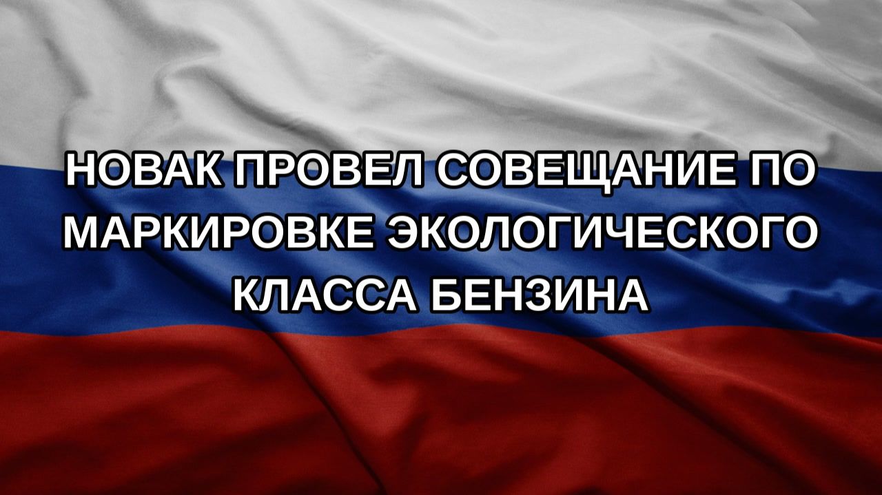 Новак провел совещание по маркировке экологического класса бензина