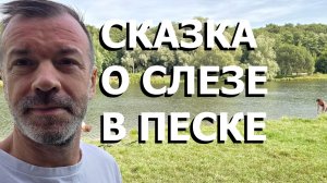 СКАЗКА О СЛЕЗЕ В ПЕСКЕ