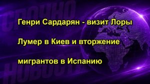 Генри Сардарян визит Лоры Лумер в Киев и вторжение мигрантов в Испанию