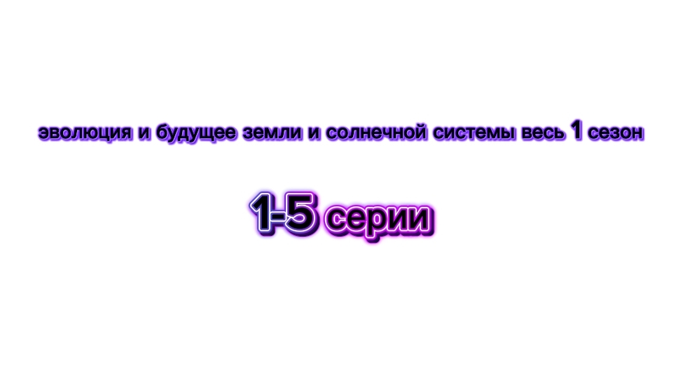 эволюция и будущее земли и солнечной системы весь 1 сезон