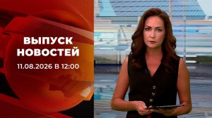 Выпуск новостей в 12:00 от 11.08.2026