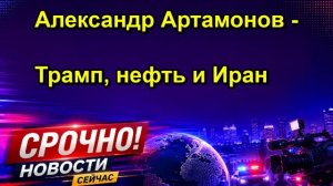 Александр Артамонов Трамп, нефть и Иран