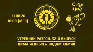 11.08.26 | 10:00 | Утренний разгон. Be on Edge. 32-й выпуск (Дима Искрыч, Вадим Химик)