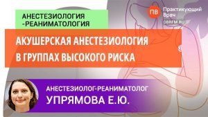 Анестезиолог-реаниматолог Упрямова Е.Ю.: Акушерская анестезиология в группах высокого риска