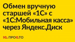 Инструкция по настройке обмена данными через Яндекс.Диск старшей «1С» с «1С:Мобильная касса» вручную
