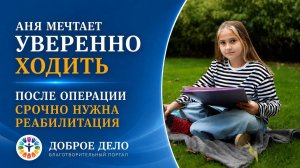 Поможем Ане ходить без боли!  Доброе Дело
