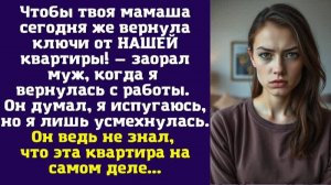 Чтобы твоя мамаша сегодня же вернула ключи от НАШЕЙ квартиры! — заорал муж, когда я вернулась