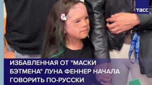 Избавленная от «маски Бэтмена» Луна Феннер начала говорить по-русски