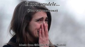 È così crudele...(Music from Sergey Kolosov)