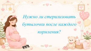 Нужно ли стерилизовать бутылочки после каждого кормления?