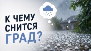 К чему снится град во сне, к чему снится град крупный, попасть под град, дождь с градом во сне