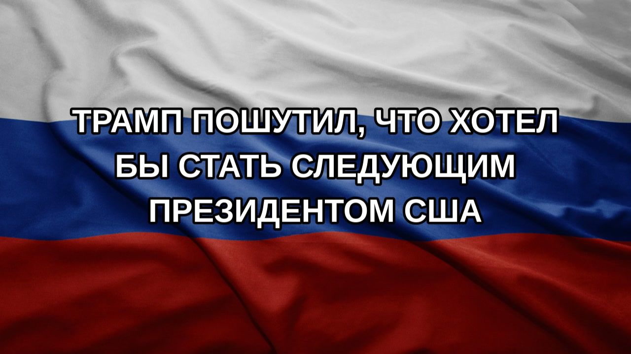 Трамп пошутил, что хотел бы стать следующим президентом США