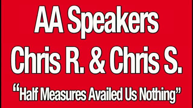 AA Speakers - Chris R. And Chris S. - Half Measures Availed Us Nothing