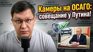 Камеры на ОСАГО 2026: совещание у Путина!
