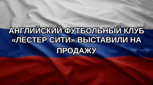 Английский футбольный клуб «Лестер Сити» выставили на продажу