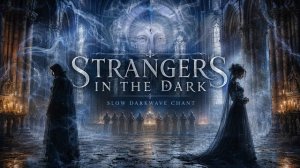 37. Strangers In The Dark - Slow Darkwave Chant _ Official Audio