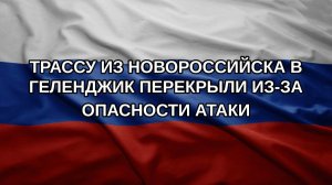 Трассу из Новороссийска в Геленджик перекрыли из-за опасности атаки