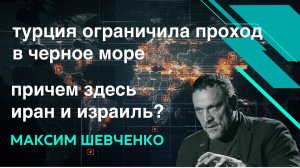 ШЕВЧЕНКО. Турция закрыла проход судов. Почему? и Причем здесь Иран и Израиль?