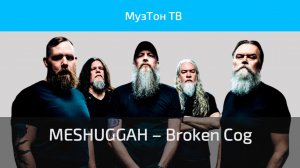 MESHUGGAH – Broken Cog